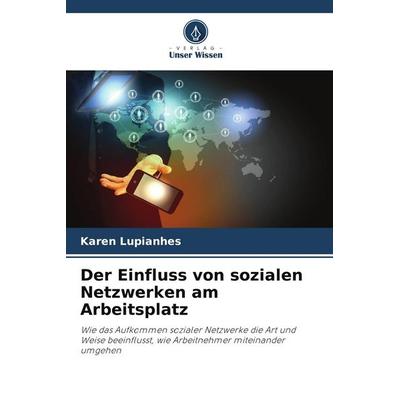 Der Einfluss von sozialen Netzwerken am Arbeitsplatz, Taschenbuch von Karen Lupianhes, Verlag Unser Wissen, 978-3-639-85553-1