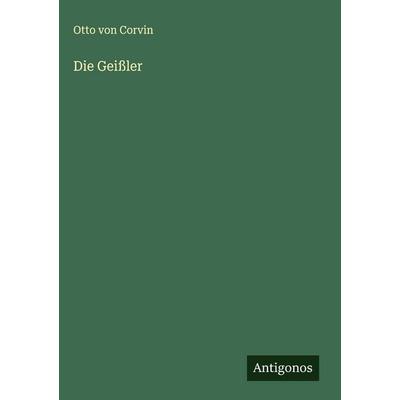 Die Geißler, Gebundene Ausgabe von Otto Corvin, Antigonos Verlag, 978-3-563-43081-1