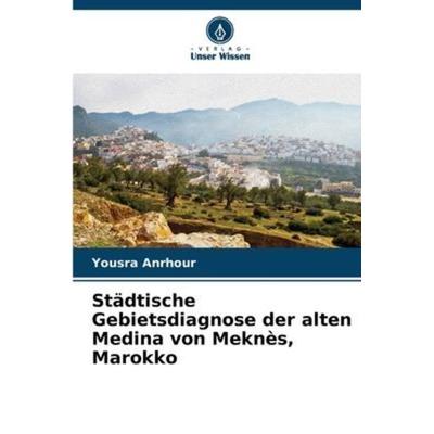 Städtische Gebietsdiagnose der alten Medina von Meknès, Marokko, Taschenbuch von Yousra Anrhour, Verlag Unser Wissen, 978-620-6-23654-2