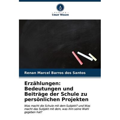 Erzählungen: Bedeutungen und Beiträge der Schule zu persönlichen Projekten, Taschenbuch von Renan Marcel Barros dos Santos, Verlag Unser Wissen,