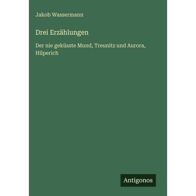 Drei Erzählungen, Gebundene Ausgabe von Jakob Wassermann, Antigonos Verlag, 978-3-566-09546-8