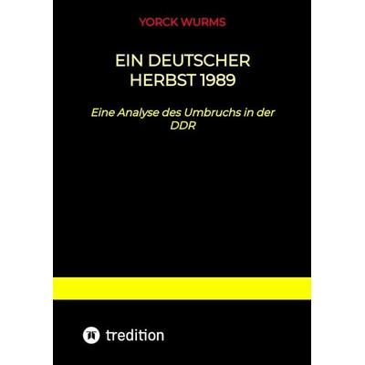 Ein deutscher Herbst 1989, Gebundene Ausgabe von Yorck Wurms, Tredition, 978-3-347-80522-4