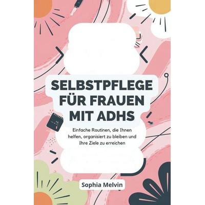 SELBSTPFLEGE FÜR FRAUEN MIT ADHS, Taschenbuch von Sophia Melvin, Independently Published