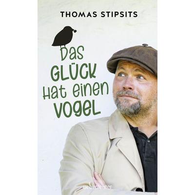 Das Glück hat einen Vogel, Gebundene Ausgabe von Thomas Stipsits, Carl Ueberreuter Verlag