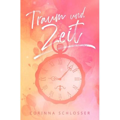 Traum und Zeit, Taschenbuch von Corinna Schlosser, Epubli, 978-3-7584-2844-9