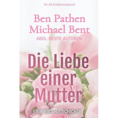 Die Liebe einer Mutter, Taschenbuch von Ben Pathen, Independently Published