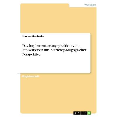 Das Implementierungsproblem von Innovationen aus betriebspädagogischer Perspektive, Taschenbuch von Simone Gardenier, GRIN, 978-3-638-69491-9
