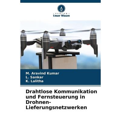Drahtlose Kommunikation und Fernsteuerung in Drohnen-Lieferungsnetzwerken, Taschenbuch von M. Aravind Kumar,L. Sankar,K. Lalitha, Verlag Unser Wissen,