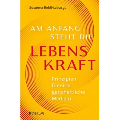 Am Anfang steht die Lebenskraft, Gebundene Ausgabe von Susanna Boldi-Labusga, AT Verlag, 978-3-03902-248-9