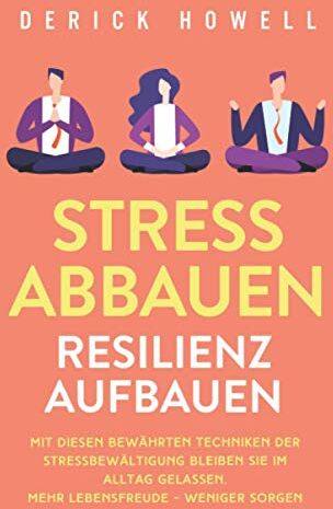 Derick Howell - Stress abbauen - Resilienz aufbauen: Mit diesen bewährten Techniken der Stressbewältigung bleiben Sie im Alltag gelassen. Mehr Lebensfreude - weniger Sorgen - Preis vom 09.10.2026 07:28:09 h