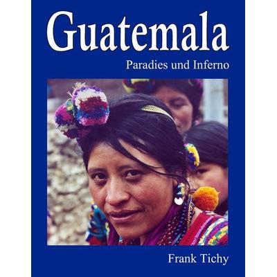 Guatemala, Taschenbuch von Frank Tichy, BoD – Books on Demand, 978-3-8423-9661-6