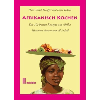 Afrikanisch kochen, Gebundene Ausgabe von Hans-Ulrich Stauffer, Mächler Media, 978-3-905837-52-0