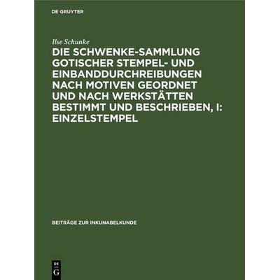 Die Schwenke-Sammlung gotischer Stempel- und Einbanddurchreibungen nach Motiven geordnet und nach Werkstätten bestimmt und beschrieben, I: