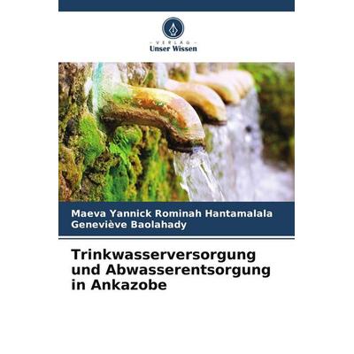 Trinkwasserversorgung und Abwasserentsorgung in Ankazobe, Taschenbuch von Maeva Yannick Rominah Hantamalala,Geneviève Baolahady, Verlag Unser Wissen