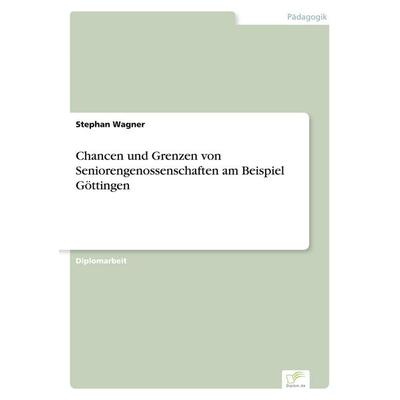 Chancen und Grenzen von Seniorengenossenschaften am Beispiel Göttingen, Taschenbuch von Stephan Wagner, GRIN, 978-3-8386-0165-6