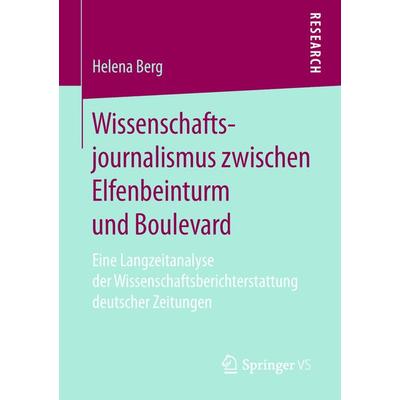 Wissenschaftsjournalismus zwischen Elfenbeinturm und Boulevard, Taschenbuch von Helena Berg, Springer Fachmedien Wiesbaden GmbH, 978-3-658-21156-1