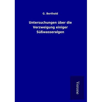 Untersuchungen über die Verzweigung einiger Süßwasseralgen, Gebundene Ausgabe von G. Berthold, BoD - Books on Demand