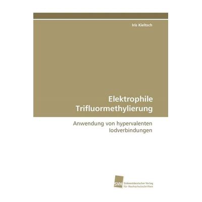 Elektrophile Trifluormethylierung, Taschenbuch von Iris Kieltsch, Südwestdeutscher Verlag für Hochschulschriften, 978-3-8381-0661-8