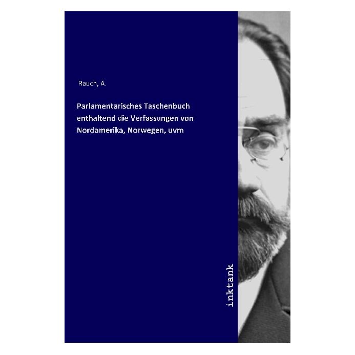Inktank Publishing Parlamentarisches Taschenbuch enthaltend die Verfassungen von Nordamerika, Norwegen, uvm (Softcover, A. Rauch) (56060416)