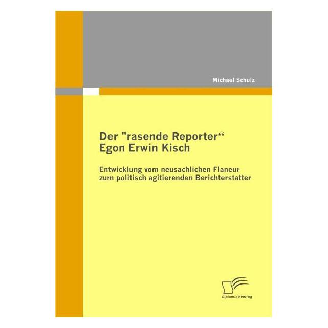 Diplomica Der "rasende Reporter" Egon Erwin Kisch (Deutsch, Softcover, Michael Schulz) (7240681)