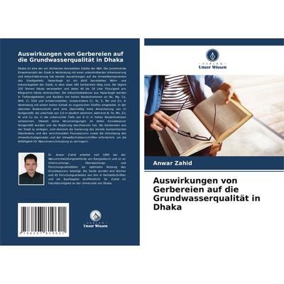Auswirkungen von Gerbereien auf die Grundwasserqualität in Dhaka, Taschenbuch von Anwar Zahid, Verlag Unser Wissen, 978-620-7-81962-1