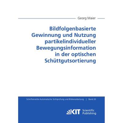 Bildfolgenbasierte Gewinnung und Nutzung partikelindividueller Bewegungsinformation in der optischen Schüttgutsortierung, Taschenbuch von Georg Maier,