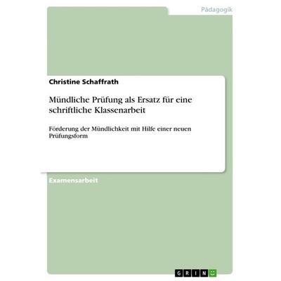 Mündliche Prüfung als Ersatz für eine schriftliche Klassenarbeit, Taschenbuch von Christine Schaffrath, GRIN, 978-3-640-69574-4