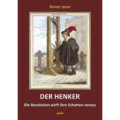 DER HENKER - Die Revolution wirft ihre Schatten voraus, Taschenbuch von Reiner med. Jesse, Epubli, 978-3-7375-6675-9