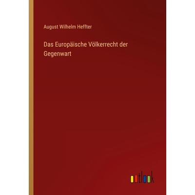 Das Europäische Völkerrecht der Gegenwart, Taschenbuch von August Wilhelm Heffter, Outlook, 978-3-368-61530-7