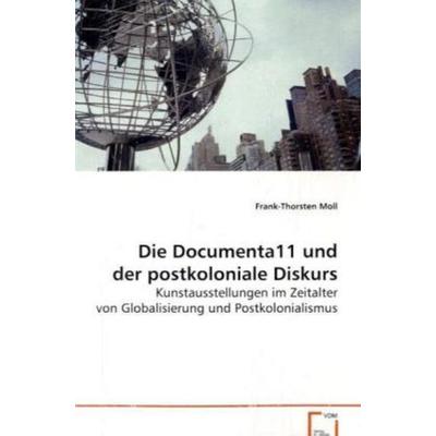 Moll Frank-Thorsten: Die Documenta11 und der postkoloniale D, Taschenbuch von Frank-Thorsten Moll, VDM, 978-3-8364-6381-2