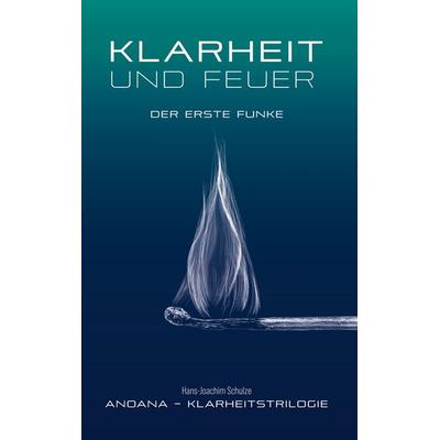 Klarheit und Feuer, Gebundene Ausgabe von Hans-Joachim Schulze, BoD – Books on Demand, 978-3-695-11062-9