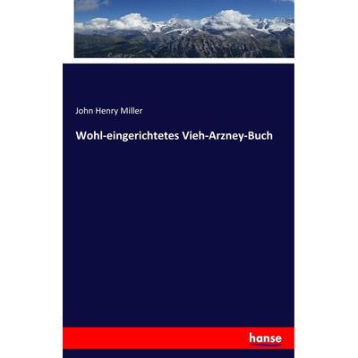 Wohl-eingerichtetes Vieh-Arzney-Buch, Taschenbuch von John Henry Miller, Hansebooks, 978-3-7433-2182-3