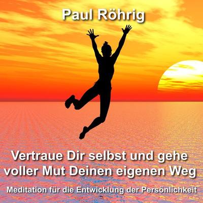 Vertraue Dir selbst und gehe voller Mut Deinen eigenen Weg - Paul Röhrig, Audio, 4067248200490