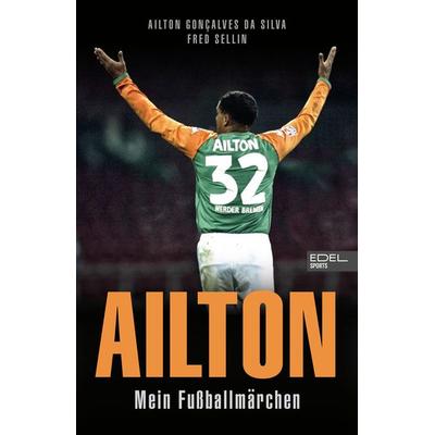 Ailton. Mein Fußballmärchen, Taschenbuch von Ailton Gonçalves da Silva,Fred Sellin, Edel Sports - ein Verlag der Edel Verlagsgruppe