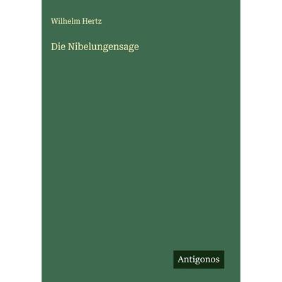 Die Nibelungensage, Gebundene Ausgabe von Wilhelm Hertz, Antigonos Verlag, 978-3-386-46182-5