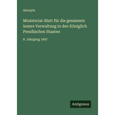 Ministerial-Blatt für die gesammte innere Verwaltung in den Königlich Preußischen Staaten, Taschenbuch von Anonym, Antigonos Verlag, 978-3-563-46137-2