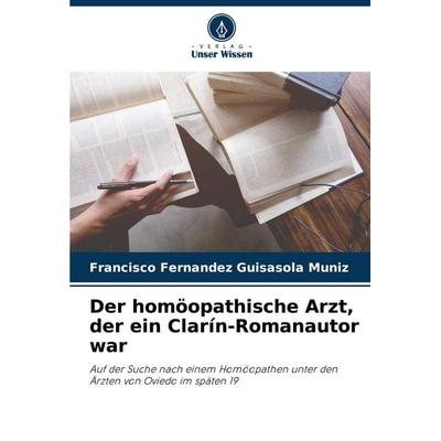 Der homöopathische Arzt, der ein Clarín-Romanautor war, Taschenbuch von Francisco Fernandez Guisasola Muniz, Verlag Unser Wissen, 978-620-6-87425-6