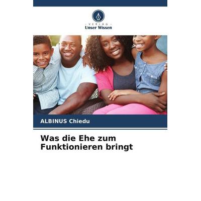 Was die Ehe zum Funktionieren bringt, Taschenbuch von Albinus Chiedu, Verlag Unser Wissen, 978-620-5-25260-4