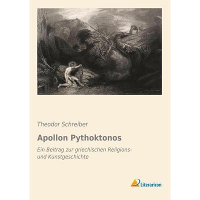 Apollon Pythoktonos, Taschenbuch von Theodor Schreiber, Literaricon, 978-3-95697-329-1