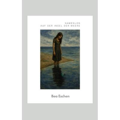 Namenlos auf der Insel der Meere, Taschenbuch von Bea Eschen, Tredition, 978-3-384-61157-4