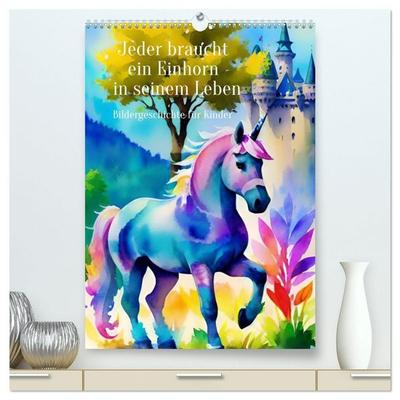 Jeder braucht ein Einhorn in seinem Leben - Bildergeschichte für Kinder (hochwertiger Premium Wandkalender 2027 DIN A2 hoch), Kunstdruck in Hochglanz