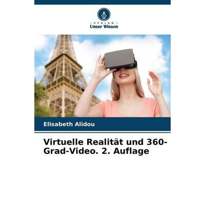 Virtuelle Realität und 360-Grad-Video. 2. Auflage, Taschenbuch von Elisabeth Alidou, Verlag Unser Wissen, 978-620-9-03331-5