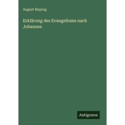 Erklärung des Evangeliums nach Johannes, Gebundene Ausgabe von August Bisping, Antigonos Verlag, 978-3-386-37545-0