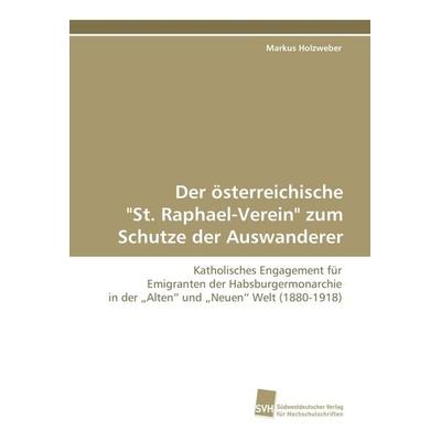 Der österreichische 'St. Raphael-Verein' zum Schutze der Auswanderer, Taschenbuch von Markus Holzweber, Südwestdeutscher Verlag für