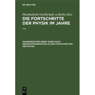 Namenregister nebst einem Sach-Ergänzungsregister zu den Fortschritten der Physik, Gebundene Ausgabe von , De Gruyter, 978-3-11-236999-9