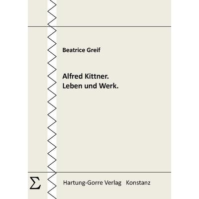 Alfred Kittner. Leben und Werk., Taschenbuch von Beatrice Greif, Hartung-Gorre, 978-3-86628-772-3