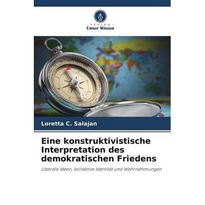 Eine konstruktivistische Interpretation des demokratischen Friedens, Taschenbuch von Loretta C. Salajan, Verlag Unser Wissen, 978-620-5-82852-6