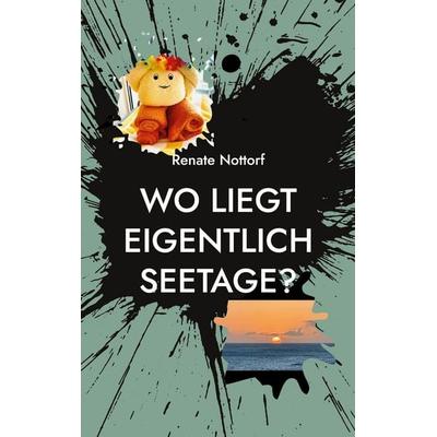 Wo liegt eigentlich Seetage?, Taschenbuch von Renate Nottorf, BoD – Books on Demand, 978-3-7562-1969-8