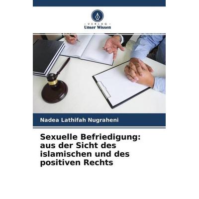 Sexuelle Befriedigung: aus der Sicht des islamischen und des positiven Rechts, Taschenbuch von Nadea Lathifah Nugraheni, Verlag Unser Wissen,