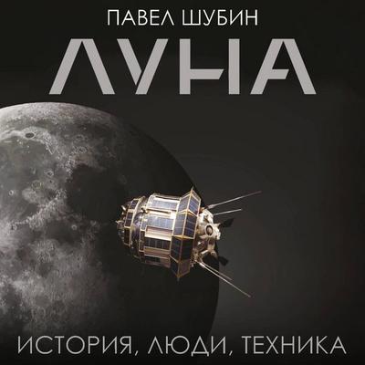 Luna. Istoriya, lyudi, tehnika - Pavel Shubin, Audio, 9785171893736